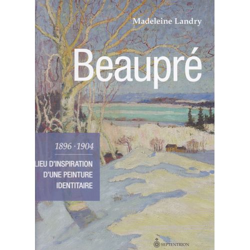 Beaupr 1896-1904 : Lieu D'inspiration D'une Peinture Identitaire   de Madeleine Landry  Format Reli 