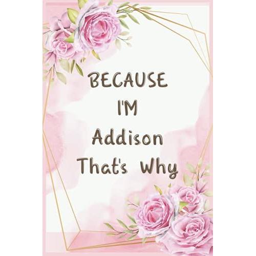 Because I'm Addison That's Why: Journal Great Gifts For Women, Girls, Wives, Best Gift For Your Friends | Addison Personal Name Journal | Christmas ... For Anniversary Gifts And New Year Gifts   de New Book For Publishing, Addison  Format Broch 