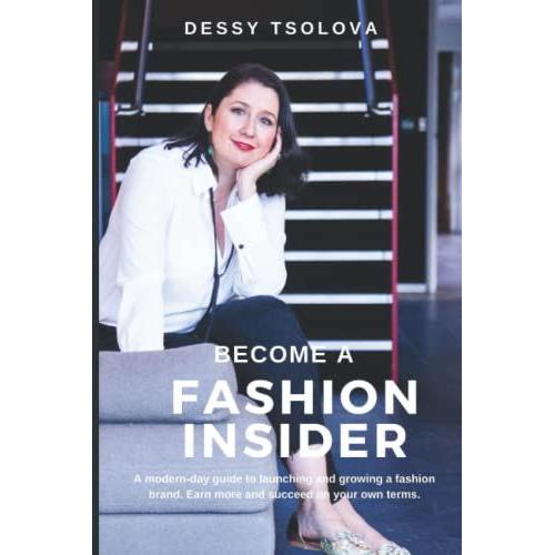 Become A Fashion Insider: A Modern-Day Guide To Launching And Growing A Fashion Brand.   de Tsolova, Dessy  Format Broch 