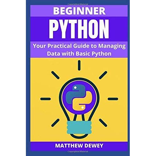 Beginner Python: Your Practical Guide To Managing Data With Basic Python   de Dewey, Matthew  Format Broch 