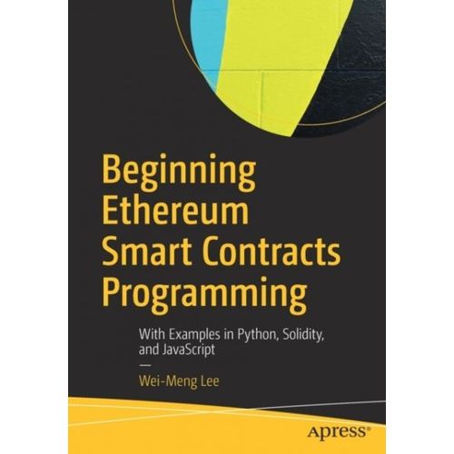 Beginning Ethereum Smart Contracts Programming: With Examples In Python, Solidity, And Javascript   de Wei-Meng Lee  Format Broch 