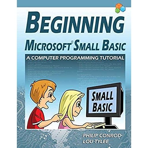 Beginning Microsoft Small Basic - A Computer Programming Tutorial - Color Illustrated 1.0 Edition    Format Broch 