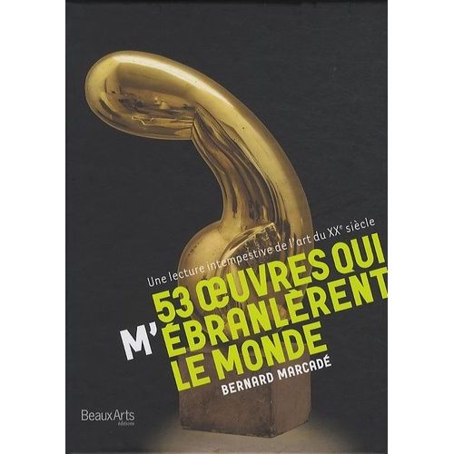 53 Oeuvres Qui (M')branlrent Le Monde - Une Lecture Intempestive De L'art Du Xxe Sicle    Format Reli 