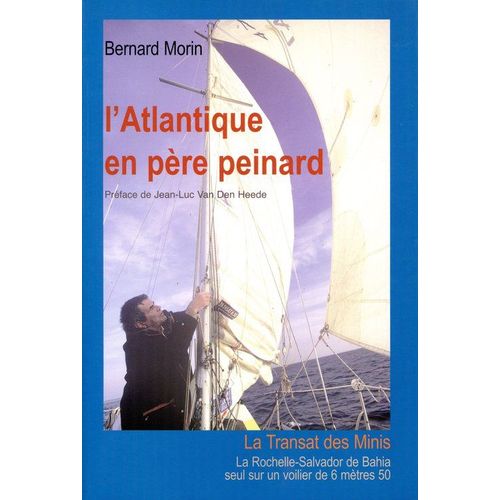 L'atlantique En Pre Peinard - La Rochelle-Salvador De Bahia, Seul Sur Un Voilier De 6 Mtres 50   de bernard morin  Format Broch 