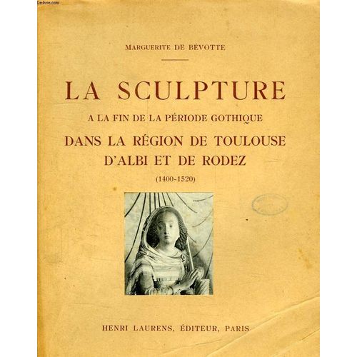 La Sculpture A La Fin De La Periode Gothique Dans Le Region De Toulouse D'albi Et De Rodez (1400-1520)   de Bevotte Marguerite De  Format Broch 