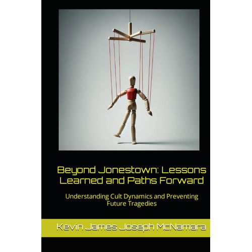 Beyond Jonestown: Lessons Learned And Paths Forward: Understanding Cult Dynamics And Preventing Future Tragedies   de McNamara, Kevin James Joseph  Format Broch 