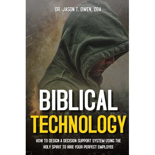 Biblical Technology: How To Design A Decision Support System Using The Holy Spirit To Hire Your Perfect Employee   de Owen DBA, Dr. Jason T  Format Broch 