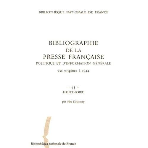 Bibliographie De La Presse Franaise Politique Et D'information Gnrale Des Origines  1944 - Haute-Loire (43)   de Delaunay Else  Format Broch 