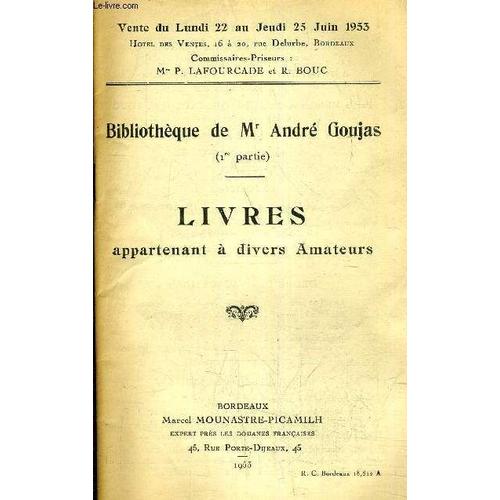 Bibliotheque De Mr Andre Goujas 1re Partie - Livres Appartenant A Divers Amateurs - Vente Du Lundi 22 Au Jeudi 25 Juin 1953 - Hotel Des Ventes Bordeaux.   de P.LAFOURCADE