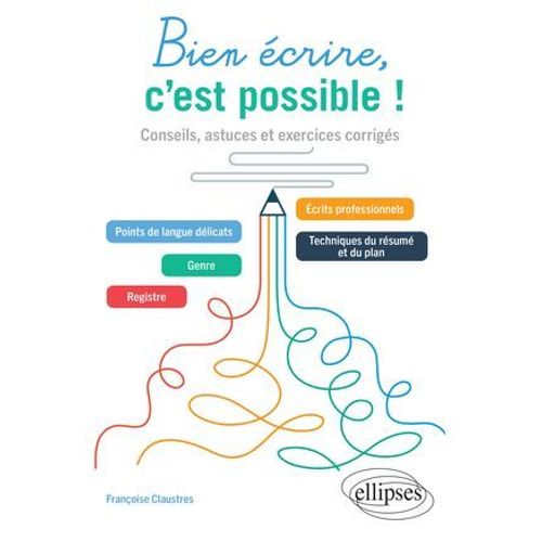 Bien crire, C'est Possible ! Conseils, Astuces Et Exercices Corrigs  