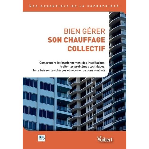Bien Grer Son Chauffage Collectif - Comprendre Le Fonctionnement Des Installations, Traiter Les Problmes Techniques, Faire Baisser Les Charges Et Ngocier De Bons Contrats    Format Grand Format 
