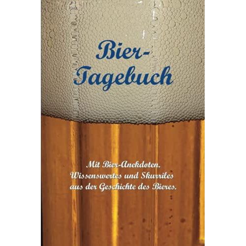 Bier-Tagebuch. Mit Bier-Anekdoten: Wissenswertes Und Skurriles Aus Der Geschichte Des Bieres.: Logbuch Fr Die Aufzeichnung Von Sorten Und Mengen, Sowie Fr Die Bewertung Getrunkener Biere.   de Zingerle, Roland  Format Broch 