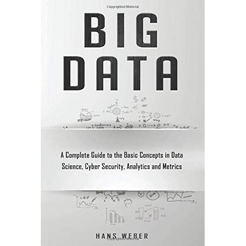 Big Data: A Complete Guide To The Basic Concepts In Data Science, Cyber Security, Analytics And Metrics   de unknown  Format Broch 