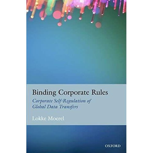 Binding Corporate Rules: Corporate Self-Regulation Of Global Data Transfers   de Lokke Moerel  Format Reli 
