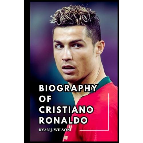 Biography Of Cristiano Ronaldo: Exploring The Life, Enduring Legacy And ...