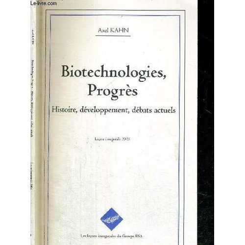 Biotechnologies, Progres - Histoire, Developpement, Debats Actuels - Lecons Inaugurales Du Groupe 2005 Esa   de axel kahn