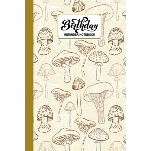 Birthday Reminder Notebook: Premium Mushrooms Cover Birthday Reminder Notebook, Month By Month Diary For Recording Birthdays And Anniversaries, 60 Pages, Size 6