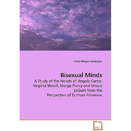 Bisexual Minds: A Study Of The Novels Of Angela Carter, Virginia Woolf, Marge Piercy And Ursula Leguin From The Perspective Of criture Fminine   de Peksen Yanikoglu, Seda  Format Broch 