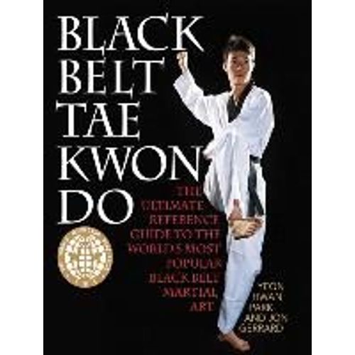 Black Belt Tae Kwon Do: The Ultimate Reference Guide To The World's Most Popular Black Belt Martial Art   de Yeon Hwan Park  Format Broch 