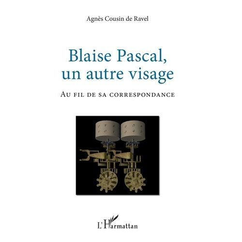 Blaise Pascal, Un Autre Visage - Au Fil De Sa Correspondance   de Cousin de Ravel Agns  Format Beau livre 
