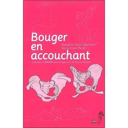 Bouger En Accouchant - Comment Le Bassin Peut Bouger Lors De L'accouchement   de Calais-Germain Blandine  Format Broch 
