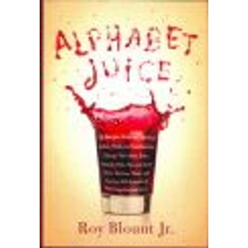 Alphabet Juice: The Energies, Gists, And Spirits Of Letters, Words, And Combinations Thereof; Their Roots, Bones, Innards, Piths, Pips   de Blount, jr. Roy 