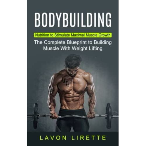 Bodybuilding: Nutrition To Stimulate Maximal Muscle Growth (The Complete Blueprint To Building Muscle With Weight Lifting)   de Lirette, Lavon  Format Broch 