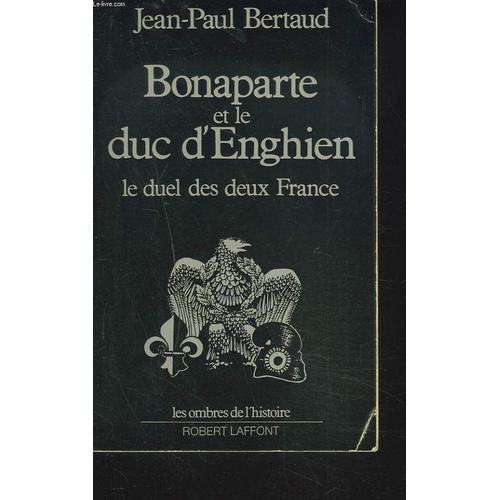 Bonaparte Et Le Duc D'enghien,Le Duel Des Deux France.   de jean-paul bertaud