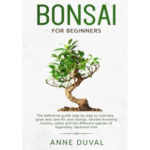 Bonsai For Beginners: The New Complete Bonsai Book Step By Step To Cultivate, Grow And Care For Your Bonsai, Besides Knowing History, Styles And The Different Species Of Legendary Japanese Tree   de Duval, Anne  Format Broch 