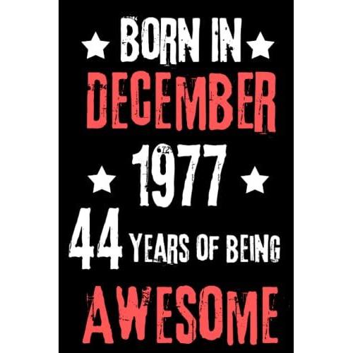 Born In December 1977, 44 Years Of Being Awesome: 44th Birthday Diary Journal, Turning 44 Years Old Gift For Brother, Sister, Mother's, Father's, Cousin, Friends, Women, Men   de Publisher, AH  Format Broch 