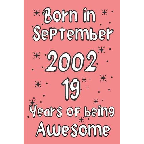 Born In September 2002,19 Years Of Being Awesome: 19th Birthday Diary Journal, Turning 19 Years Old | Unique 19th Birthday Gift For Boys Girls, Brother Sister Cousin Friend Male Female   de publish, AH  Format Broch 