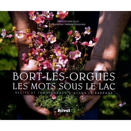 Bort-Les-Orgues, Les Mots Sous Le Lac - Rcits Et Tmoignages D'avant Le Barrage   de Faure Armelle  Format Reli 
