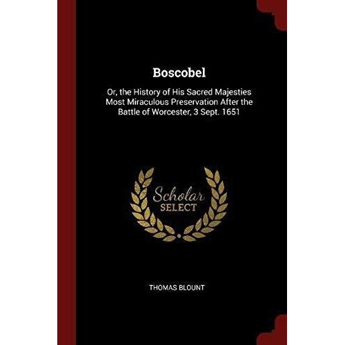 Boscobel Or, The History Of His Sacred Majesties Most Miraculous