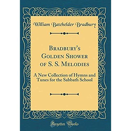 Bradbury's Golden Shower Of S. S. Melodies: A New Collection Of Hymns And Tunes For The Sabbath School (Classic Reprint)   de unknown  Format Broch 