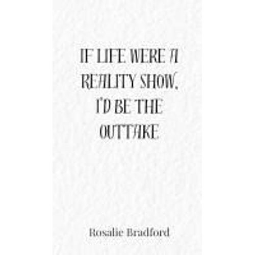 If Life Were A Reality Show, I'd Be The Outtake    Format Reli 