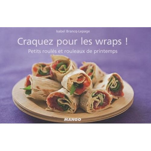 Craquez Pour Les Wraps ! - Petits Rouls Et Rouleaux De Printemps    Format Reli 