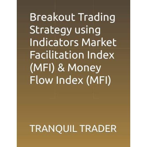 Breakout Trading Strategy Using Indicators Market Facilitation Index (Mfi) & Money Flow Index (Mfi)   de TRADER, TRANQUIL  Format Broch 