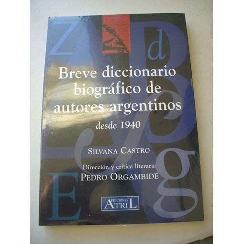 Breve Diccionario Biografico De Autores Argentinos Desde 1940 de Silvana Castro