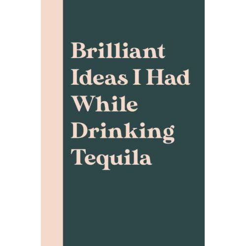 Brilliant Idea I Had While Drinking Tequila: Notebook Journal For The Office | Funny Notebook Gift For Coworkers | Sarcastic Humor Notebook | Affordable And Amazing Gift   de unknown  Format Broch 