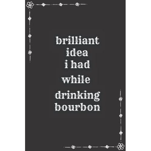 Brilliant Ideas I Had While Drinking Bourbon Notebook: Funny Gag Gift Notebook Journal For Co-Workers, Boss And Team Friends And Family | 6x9 Lined Notebook, 120 Pages (Funny Office Notebooks)   de publishing, Emily E  Format Broch 