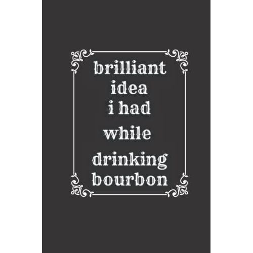 Brilliant Ideas I Had While Drinking Bourbon Notebook: Funny Gag Gift Notebook Journal For Co-Workers, Boss And Team Friends And Family | 6x9 Lined Notebook, 120 Pages (Funny Office Notebooks)   de publishing, Emily E  Format Broch 
