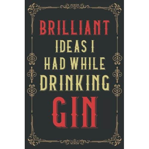 Brilliant Ideas I Had While Drinking Gin: Funny Gag Gift Notebook Journal For Co-Workers, Friends And Family | 6 X 9 Blank Lined Office Notebook For Adults (120 Pages) | Funny Notebooks For Teammates   de Publishing, Saynt  Format Broch 