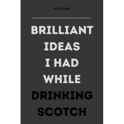 Brilliant Ideas I Had While Drinking Scotch: Funny Gag Gift Notebook For Friends, Men, Women, Coworkers | 6x9 Lined Notebook Journal | Perfect Diaries, Notebooks   de Publishing, HCM  Format Broch 