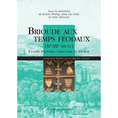 Brioude Aux Temps Fodaux (Xie-Xiiie Sicle) - Cultes, Pouvoirs, Territoire Et Socit    Format Beau livre 