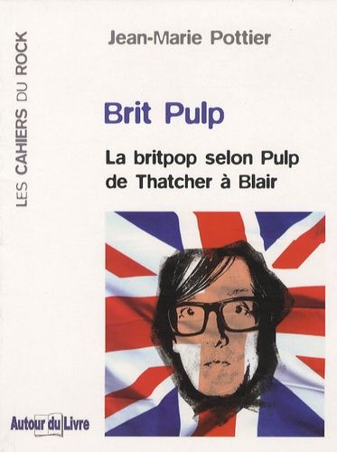 Brit Pulp - La Britpop Selon Pulp De Thatcher  Blair   de Pottier Jean-Marie  Format Poche 