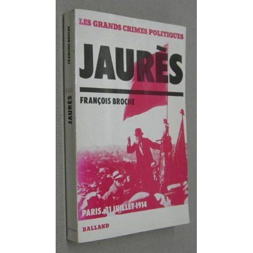 Les Grands Crimes Politiques : Jaures, Paris 31 Juillet 1914 Les Grands Crimes Politiques : Jaures, Paris 31 Juillet 1914   de franois broche 