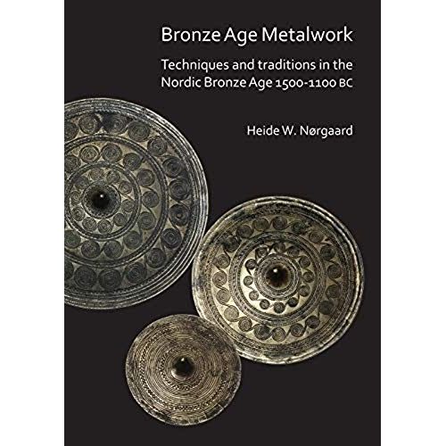 Bronze Age Metalwork: Techniques And Traditions In The Nordic Bronze Age 1500-1100 Bc    Format Broch 