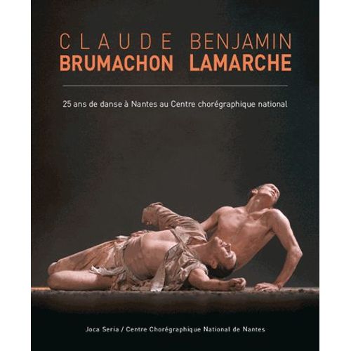 Claude Brumachon, Benjamin Lamarche - 25 Ans De Danse  Nantes Au Centre Chorgraphique National   de Brigitte Lefvre  Format Broch 