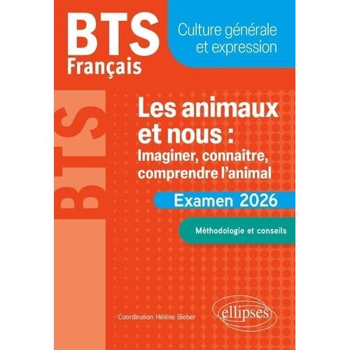 Franais Bts Culture Gnrale Et Expression - Les Animaux Et Nous : Imaginer, Connatre, Comprendre L'animal - Mthodologie Et Conseils    Format Grand Format 