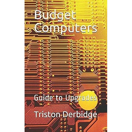 Budget Computers: Guide To Upgrades   de Derbidge, Triston  Format Broch 